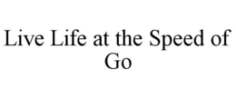 LIVE LIFE AT THE SPEED OF GO trademark
