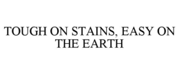 TOUGH ON STAINS, EASY ON THE EARTH trademark