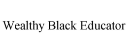 WEALTHY BLACK EDUCATOR trademark