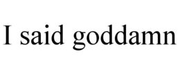 I SAID GODDAMN trademark