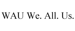 WAU WE. ALL. US. trademark