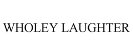 WHOLEY LAUGHTER trademark