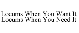 LOCUMS WHEN YOU WANT IT. LOCUMS WHEN YOU NEED IT. trademark