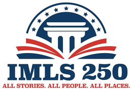 IMLS 250 ALL STORIES. ALL PEOPLE. ALL PLACES. trademark