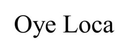 OYE LOCA trademark
