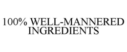 100% WELL-MANNERED INGREDIENTS trademark