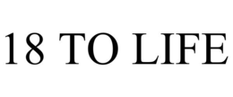 18 TO LIFE trademark