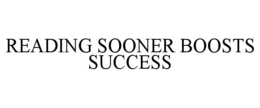 READING SOONER BOOSTS SUCCESS trademark