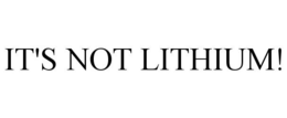 IT'S NOT LITHIUM! trademark