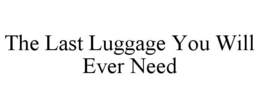 THE LAST LUGGAGE YOU WILL EVER NEED trademark