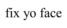 FIX YO FACE trademark