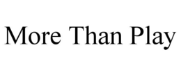 MORE THAN PLAY trademark