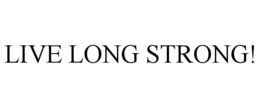LIVE LONG STRONG! trademark