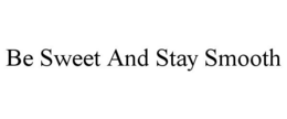 BE SWEET AND STAY SMOOTH trademark