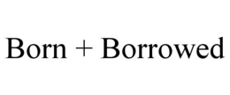 BORN + BORROWED trademark