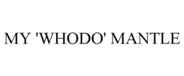 MY 'WHODO' MANTLE trademark