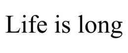 LIFE IS LONG trademark