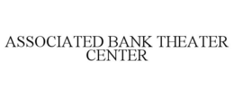 ASSOCIATED BANK THEATER CENTER trademark