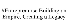 #ENTREPRENURSE BUILDING AN EMPIRE, CREATING A LEGACY trademark