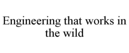 ENGINEERING THAT WORKS IN THE WILD trademark