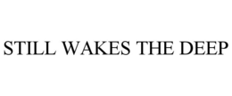 STILL WAKES THE DEEP trademark