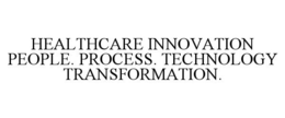 HEALTHCARE INNOVATION PEOPLE. PROCESS. TECHNOLOGY TRANSFORMATION. trademark