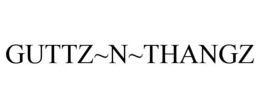 GUTTZ~N~THANGZ trademark