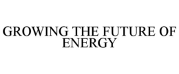 GROWING THE FUTURE OF ENERGY trademark