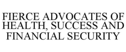 FIERCE ADVOCATES OF HEALTH, SUCCESS AND FINANCIAL SECURITY trademark