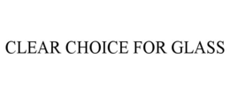 CLEAR CHOICE FOR GLASS trademark