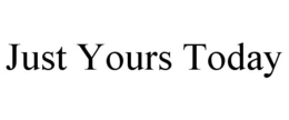 JUST YOURS TODAY trademark