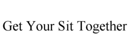 GET YOUR SIT TOGETHER trademark
