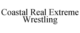 COASTAL REAL EXTREME WRESTLING trademark