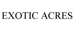 EXOTIC ACRES trademark
