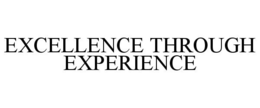 EXCELLENCE THROUGH EXPERIENCE trademark