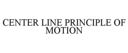 CENTER LINE PRINCIPLE OF MOTION trademark