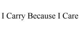I CARRY BECAUSE I CARE trademark