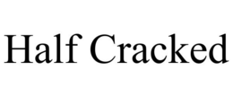 HALF CRACKED trademark