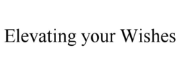 ELEVATING YOUR WISHES trademark