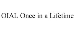 OIAL ONCE IN A LIFETIME trademark