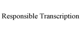 RESPONSIBLE TRANSCRIPTION trademark
