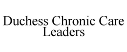 DUCHESS CHRONIC CARE LEADERS trademark