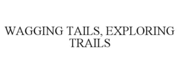WAGGING TAILS, EXPLORING TRAILS trademark
