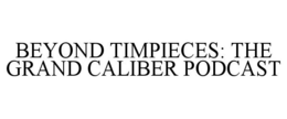 BEYOND TIMPIECES: THE GRAND CALIBER PODCAST trademark