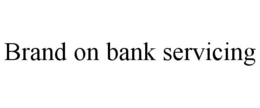 BRAND ON BANK SERVICING trademark