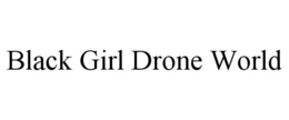 BLACK GIRL DRONE WORLD trademark