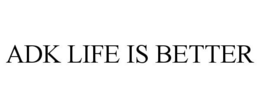 ADK LIFE IS BETTER trademark