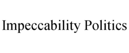 IMPECCABILITY POLITICS trademark