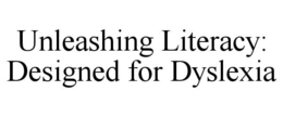 UNLEASHING LITERACY: DESIGNED FOR DYSLEXIA trademark