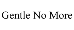 GENTLE NO MORE trademark